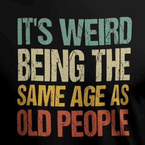 It's Weird Being The Same Age as Old People Unisex T-Shirt - Picture 2 of 3